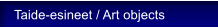 Taide-esineet / Art objects