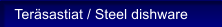 Ter�sastiat / Steel dishware